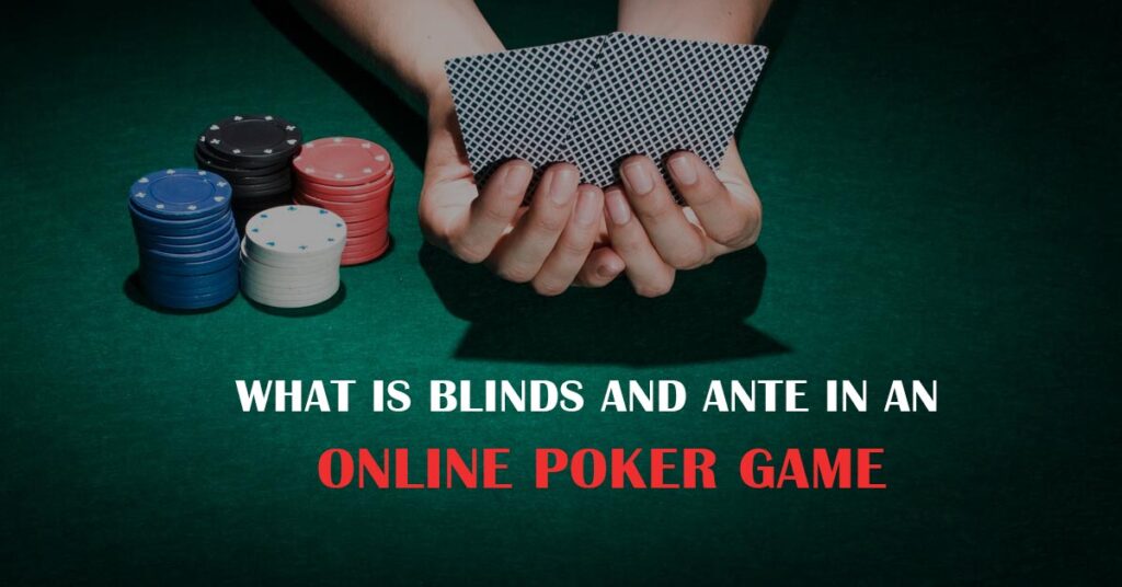 What is Blinds and Ante in an Online Poker Game?